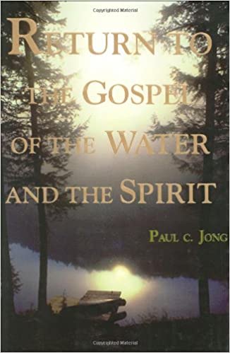 Return to the Gospel of the Water and the Spirit.  Paul C. Jong