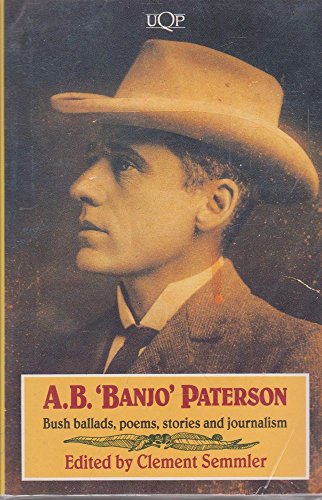 A.B. "Banjo" Paterson: Bush Ballads, Poems, Stories, and Journalism - Andrew Barton Paterson