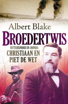 Broedertwis: Bittereinder en joiner: Christiaan en Piet de Wet - Albert Blake