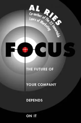 Focus: The Future of Your Company Depends on it - Al Ries