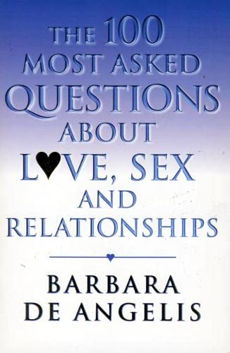 The 100 Most Asked Questions about Love, Sex and Relationships Barbara De Angelis