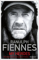 My Heroes Extraordinary Courage, Exceptional People Sir Ranulph Fiennes