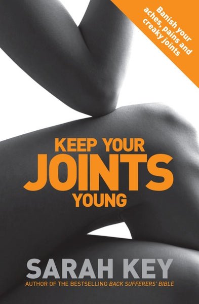 Keep Your Joints Young: Banish Your Aches, Pains and Creaky Joints Key, Sarah