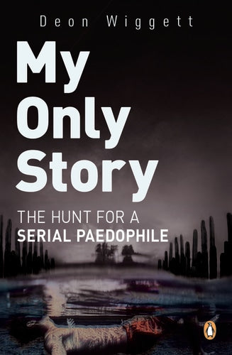 My Only Story: The Hunt for a Serial Paedophile - Deon Wiggett