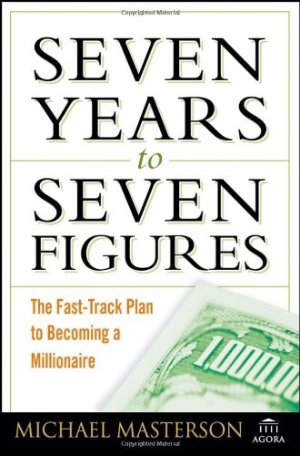 Seven Years to Seven Figures: The Fast-Track Plan to Becoming a Millionaire  Michael Masterson