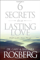 6 Secrets to a Lasting Love Recapturing Your Dream Marriage - Gary Rosberg Barbara Rosberg