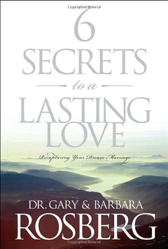 6 Secrets to a Lasting Love Recapturing Your Dream Marriage - Gary Rosberg Barbara Rosberg