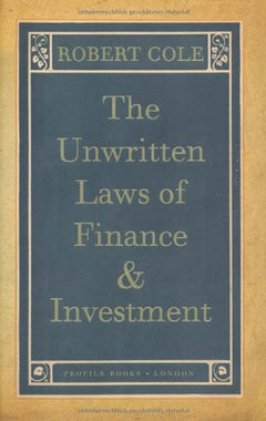 The Unwritten Laws of Finance and Investment Robert Cole