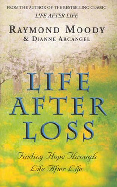 Life After Loss: Finding Hope Through Life After Life - Raymond A. Moody & Dianne Arcangel