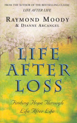 Life After Loss: Finding Hope Through Life After Life - Raymond A. Moody & Dianne Arcangel