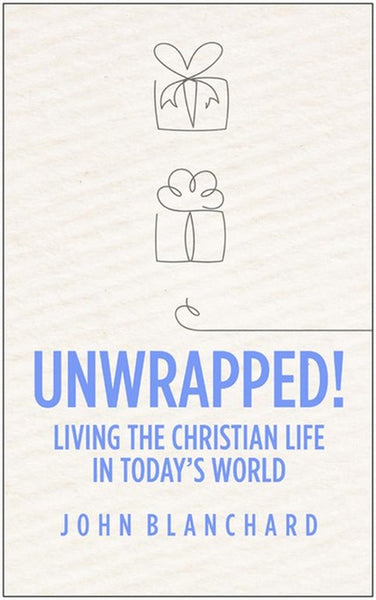 Unwrapped! Living the Christian Life in Today's World John Blanchard