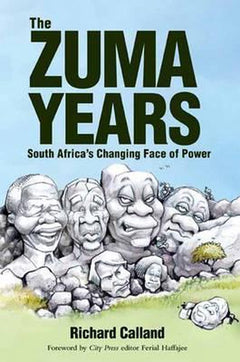 The Zuma Years South Africa's Changing Face of Power - Richard Calland