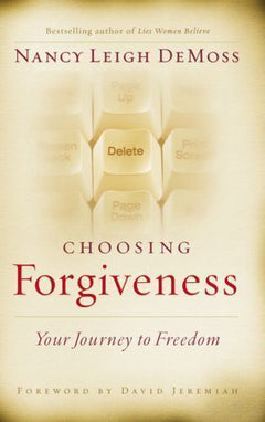 Choosing Forgiveness: Your Journey to Freedom Nancy Leigh DeMoss