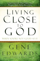 Living Close to God (When You're Not Good at It): A Spiritual Life That Takes You Deeper Than Daily Devotions - Gene Edwards