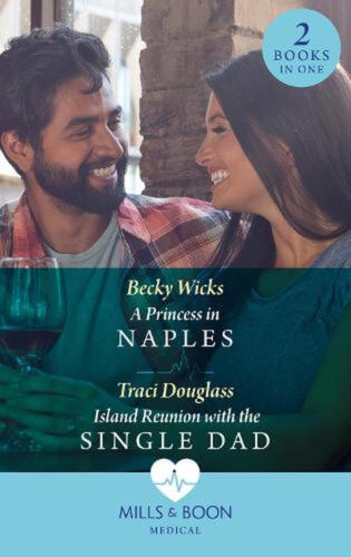 A Princess In Naples / Island Reunion With The Single Dad Becky Wicks Traci Douglass