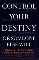 Control Your Destiny or Someone Else Will How General Electric Is Revolutionizing the Art of Management Noel M. Tichy, Stratford Sherman