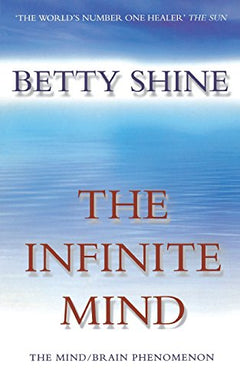 The Infinite Mind: The Mind/Brain Phenomenon - Betty Shine
