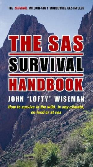 The SAS Survival Handbook: How to Survive in the Wild, in Any Climate, on Land or at Sea Wiseman, John
