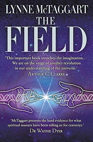 Field: The Quest for the Secret Force of the Universe Lynne McTaggart