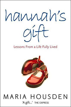 Hannah's Gift: Lessons from a Life Fully Lived - Maria Housden