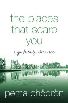 The Places That Scare You A Guide to Fearlessness Chodron, Pema