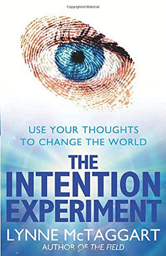 The Intention Experiment: Use Your Thoughts to Change the World - Lynne McTaggart