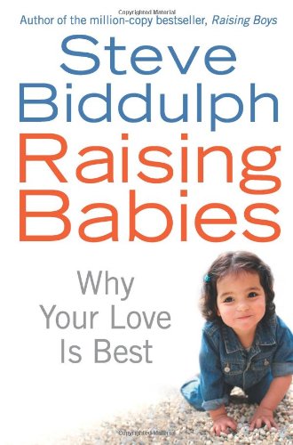 Raising Babies: Why Your Love is Best Steve Biddulph