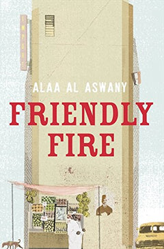 Friendly Fire Alaa Al Aswany