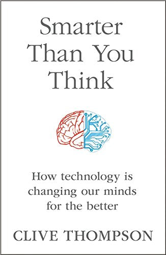 Smarter than You Think: How Technology Is Changing Our Minds for the Better Clive Thompson