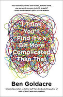 I Think You'll Find It's a Bit More Complicated Than That Ben Goldacre