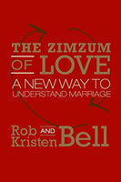 The ZimZum of Love: A New Way of Understanding Marriage Rob Bell; Kristen Bell