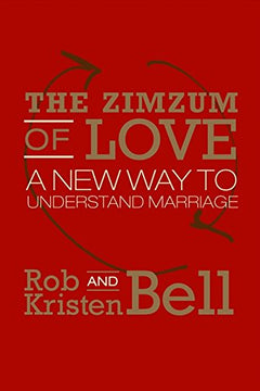 The ZimZum of Love: A New Way of Understanding Marriage Rob Bell; Kristen Bell