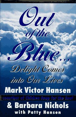 Out of the Blue Delight Comes into Our Lives Mark Victor Hansen & Barbara Nichols & Patty Hansen