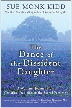 The Dance of the Dissident Daughter Sue Monk Kidd