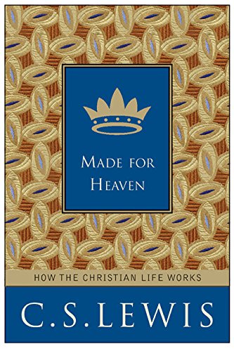 Made for Heaven: How the Christian Life Works Lewis, C. S.