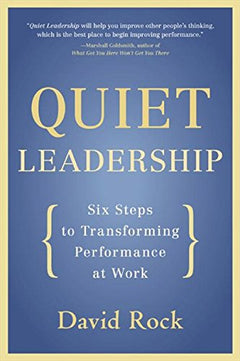 Quiet Leadership: Six Steps to Transforming Performance at Work - David Rock