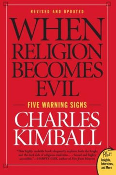 When Religion Becomes Evil : Five Warning Signs Charles Kimball