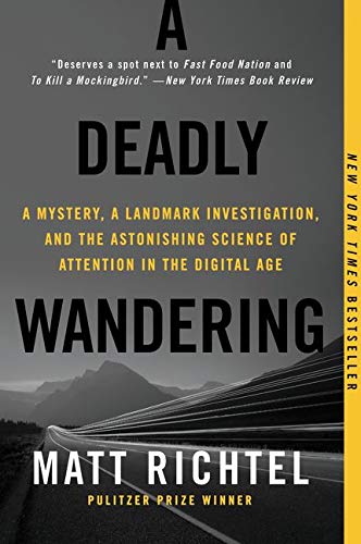 A Deadly Wandering: A Mystery, a Landmark Investigation, and the Astonishing Science of Attention in the Digital Age Matt Richtel