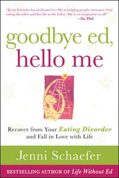 Goodbye Ed, Hello Me: Recover from Your Eating Disorder and Fall in Love with Life Schaefer, Jenni