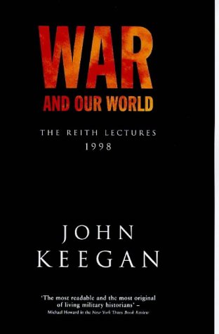 War and our world (The Reith lectures) Keegan, John