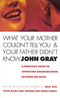 What Your Mother Couldn't Tell You And Your Father Didn't Know John Gray