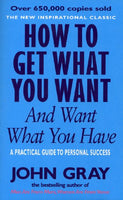 How to Get What You Want And Want What You Have John Gray