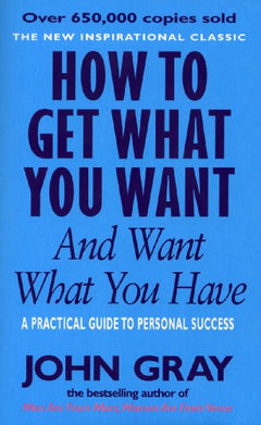 How to Get What You Want And Want What You Have John Gray