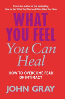 What You Feel You Can Heal John Gray