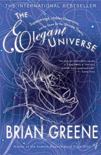 The Elegant Universe: Superstrings, Hidden Dimensions, and the Quest for the Ultimate Theory Brian Greene