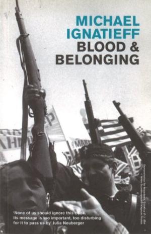 Blood And Belonging: Journeys into the New Nationalism Michael Ignatieff