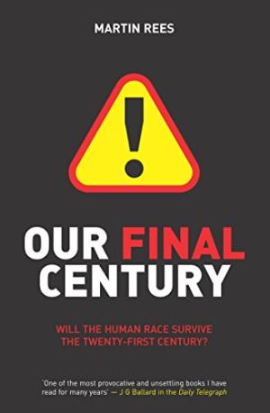 Our Final Century? : Will the Human Race Survive the Twenty-First Century? Martin Rees