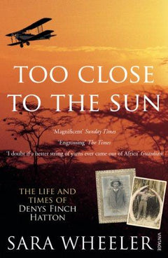 Too Close To The Sun The Life and Times of Denys Finch Hatton Sara Wheeler