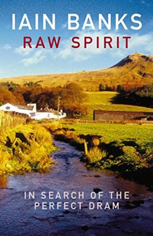 Raw Spirit : In Search of the Perfect Dram Iain Banks