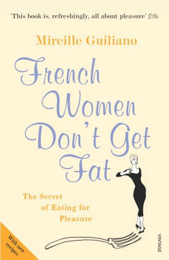 French Women Don't Get Fat: The Secret of Eating for Pleasure - Mireille Guiliano